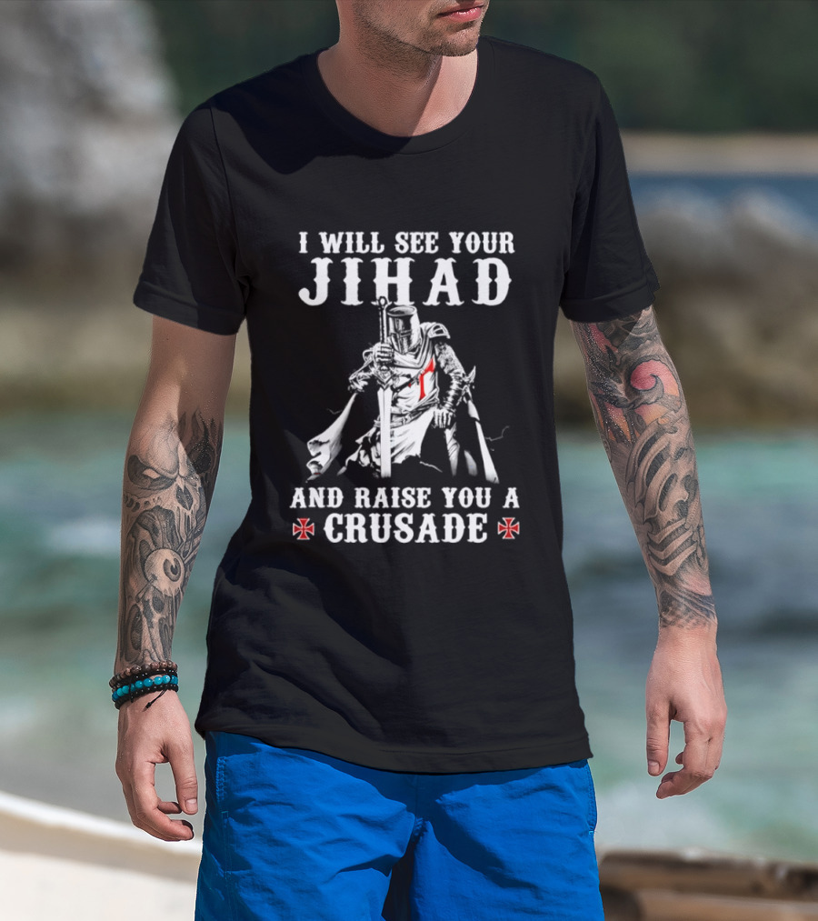 I Will See Your Jihad And Raise You A Crusade Knight Templar Crosses T-Shirt