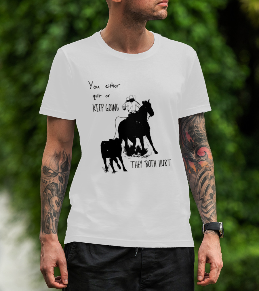 Cowboy You Either Quit Or Keep Going They Both Hurt Horseback Rider With Lasso And Cattle T-Shirt