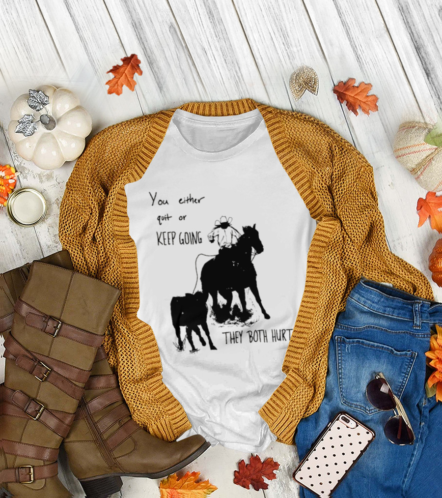 Cowboy You Either Quit Or Keep Going They Both Hurt Horseback Rider With Lasso And Cattle T-Shirt