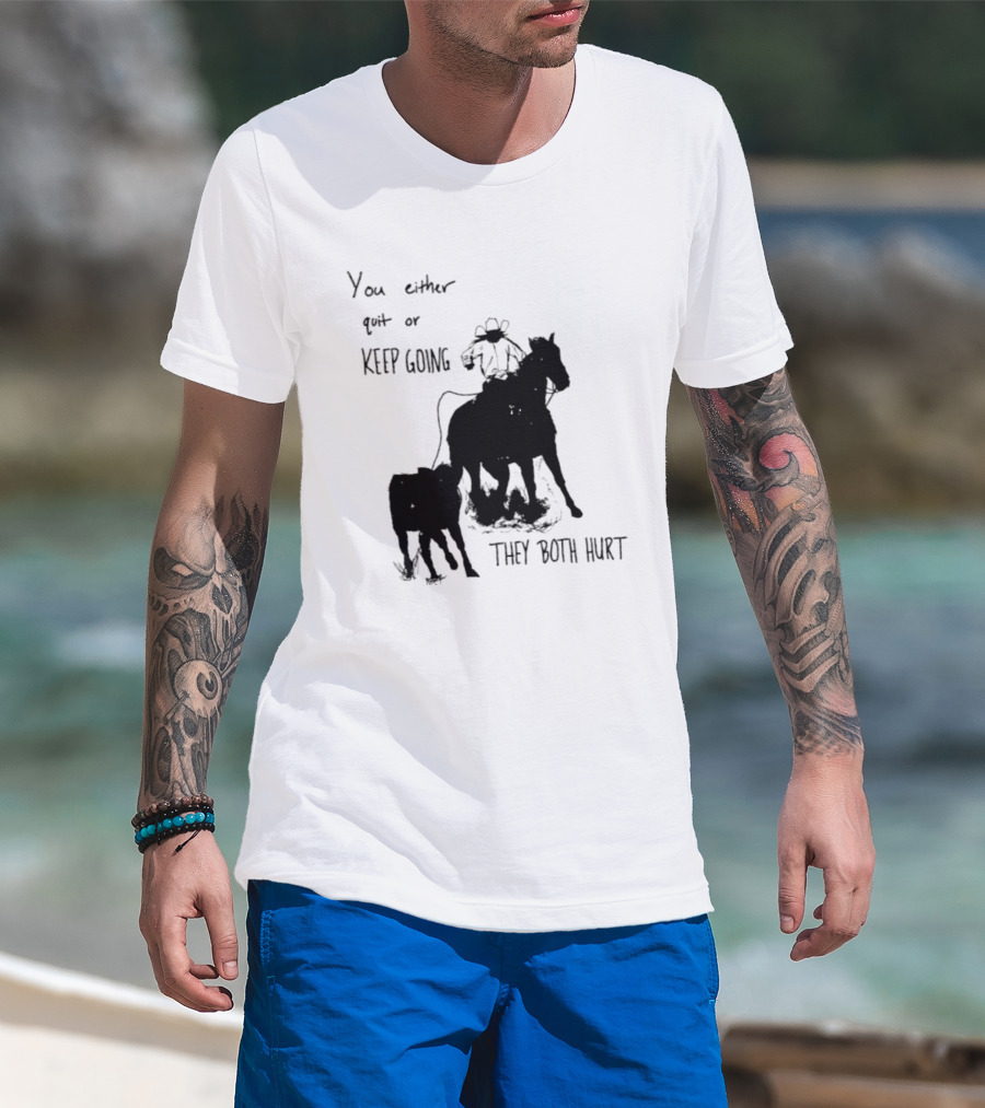 Cowboy You Either Quit Or Keep Going They Both Hurt Horseback Rider With Lasso And Cattle T-Shirt