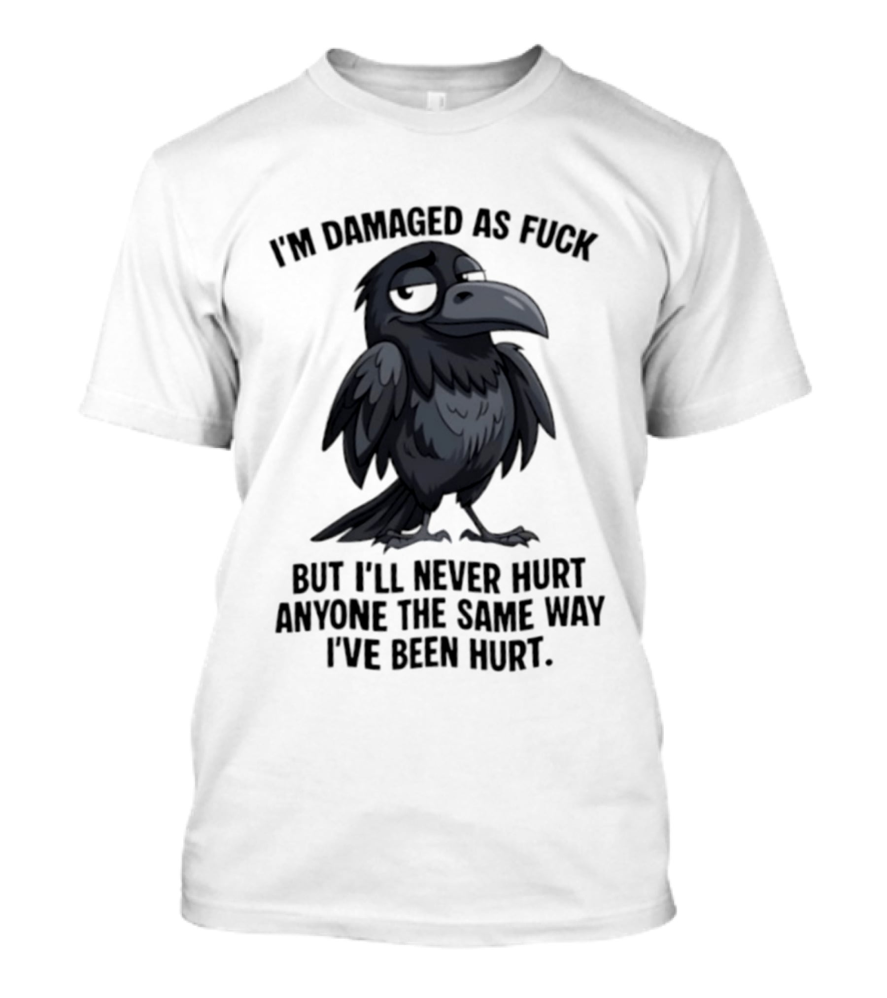I'm Damaged As Fuck Crow Never Hurt Anyone The Same Way I've Been Hurt T-Shirt