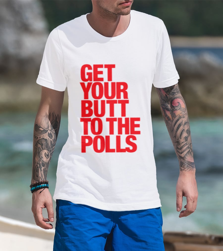 Get Your Butt To The Polls T-Shirt