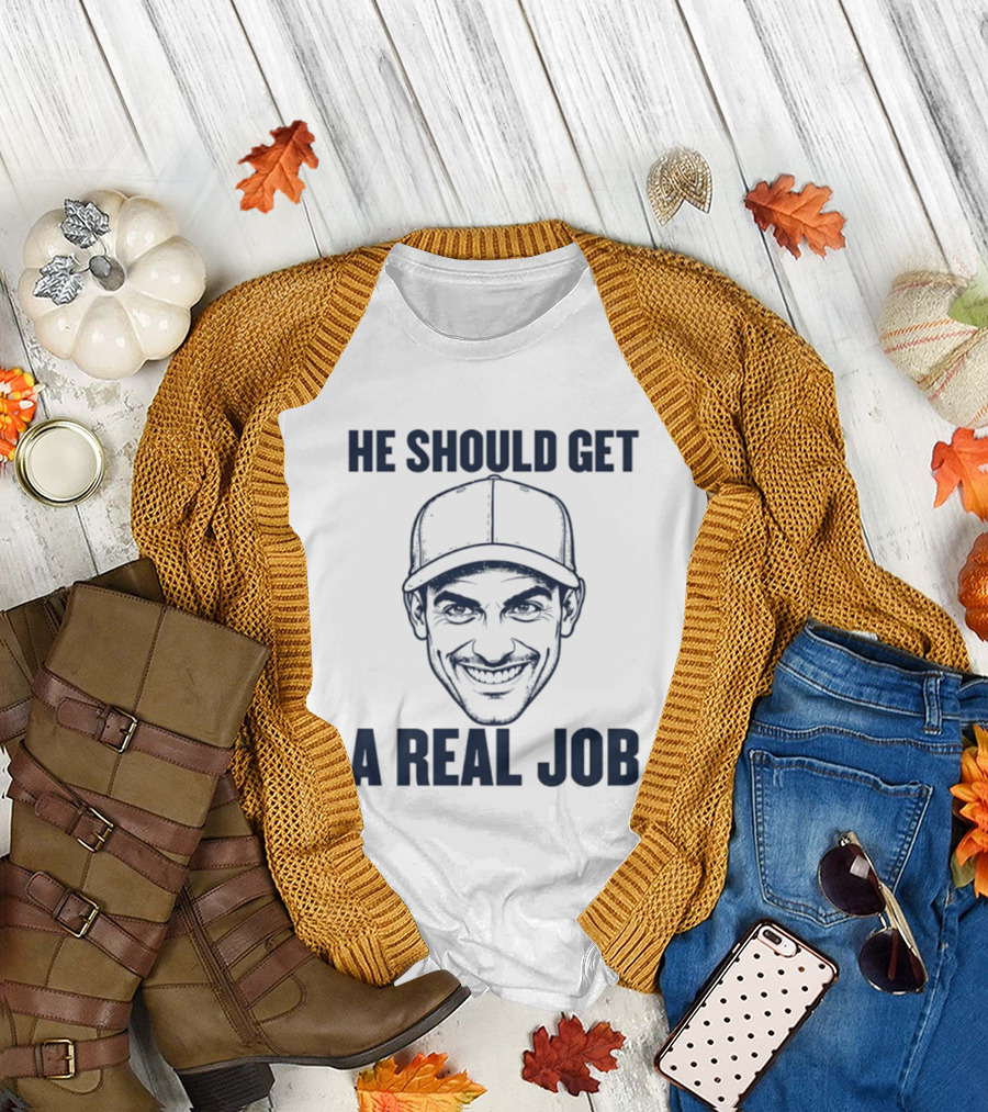 Johnny Hilbrant He Should Get A Real Job T-Shirt