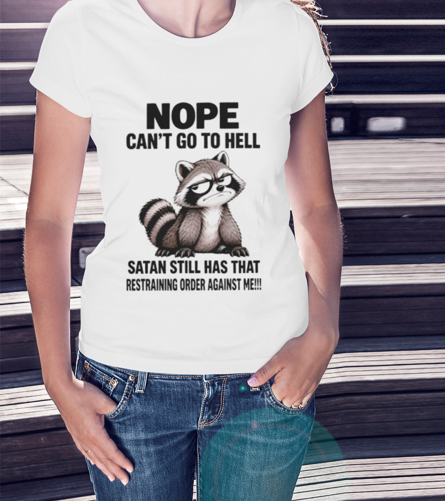 Nope Can't Go To Hell Raccoon Restraining Order Against Me T-Shirt