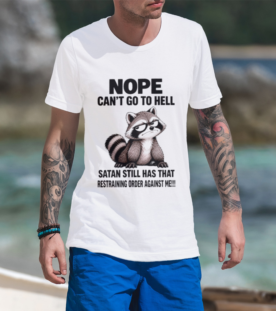 Nope Can't Go To Hell Raccoon Restraining Order Against Me T-Shirt