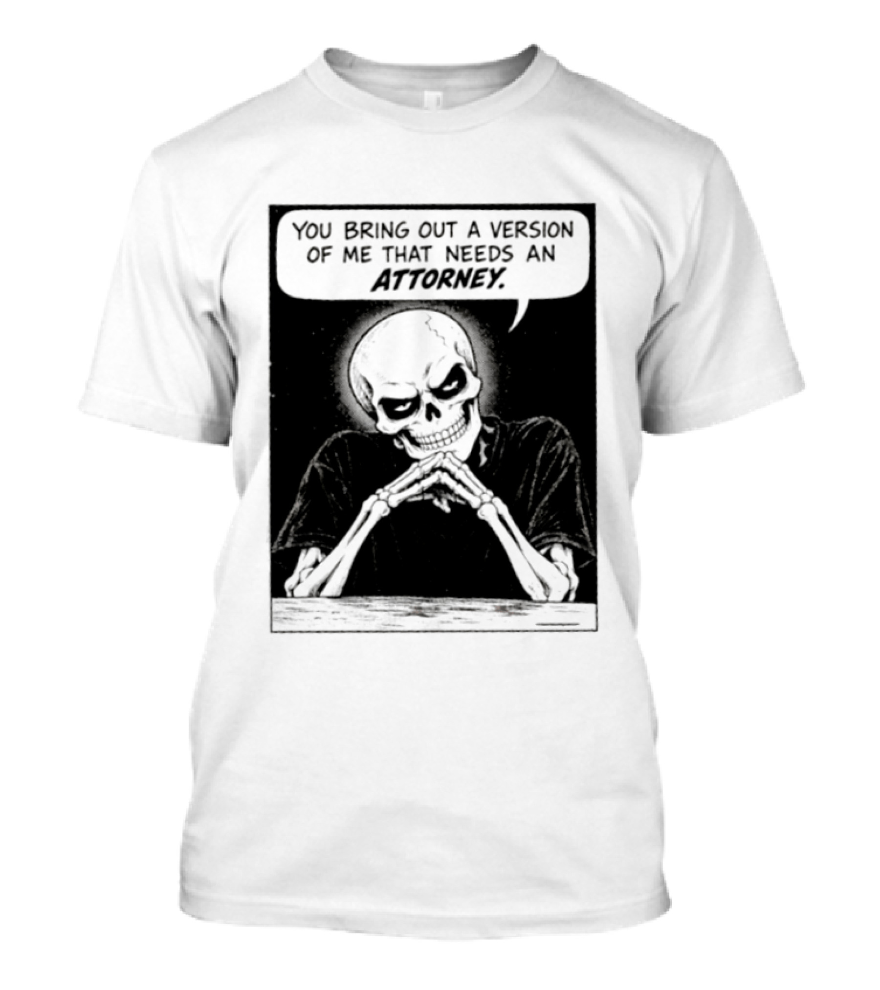 Skeleton You Bring Out A Version Of Me That Needs An Attorney T-Shirt