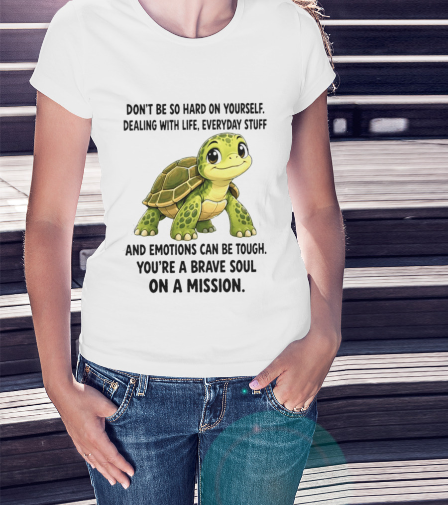 Don't Be So Hard On Yourself Brave Soul Dealing With Life Everyday Stuff Turtle Mission T-Shirt