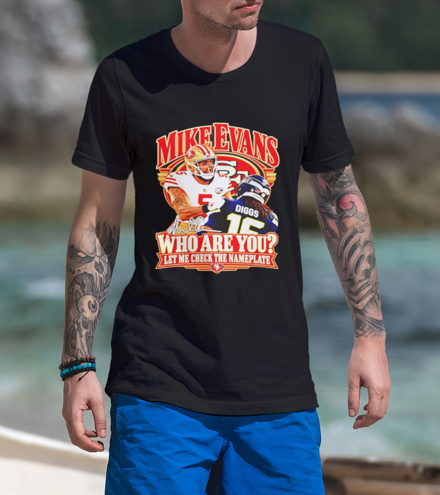 Mike Evans 49ers Vs Seahawks Trevon Diggs Who Are You Let Me Check The Nameplate 49ers T-Shirt