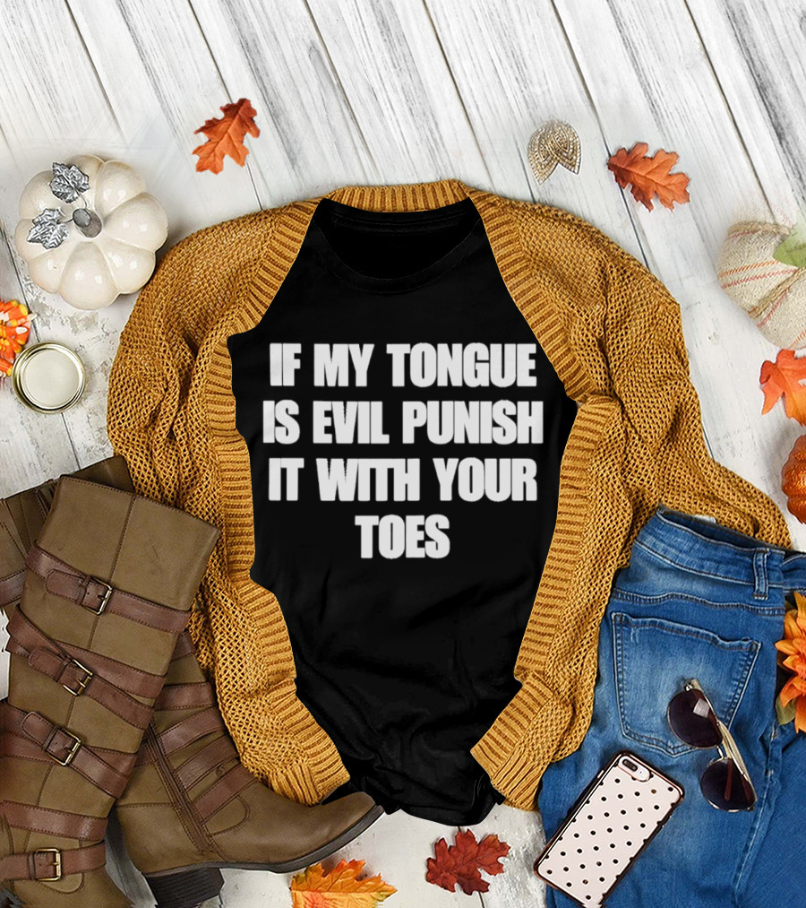 If My Tongue Is Evil Punish It With Your Toes Bold Fun T-Shirt