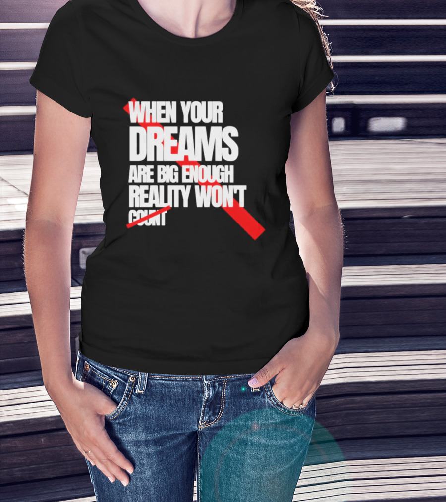 When Your Dreams Are Big Enough Reality Won't Count Bold White Red T-Shirt