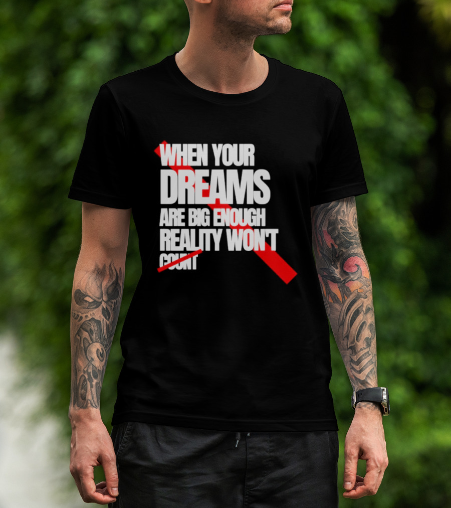 When Your Dreams Are Big Enough Reality Won't Count Bold White Red T-Shirt