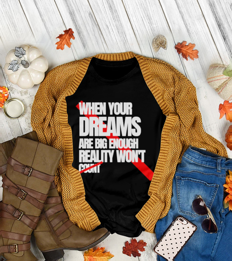 When Your Dreams Are Big Enough Reality Won't Count Bold White Red T-Shirt