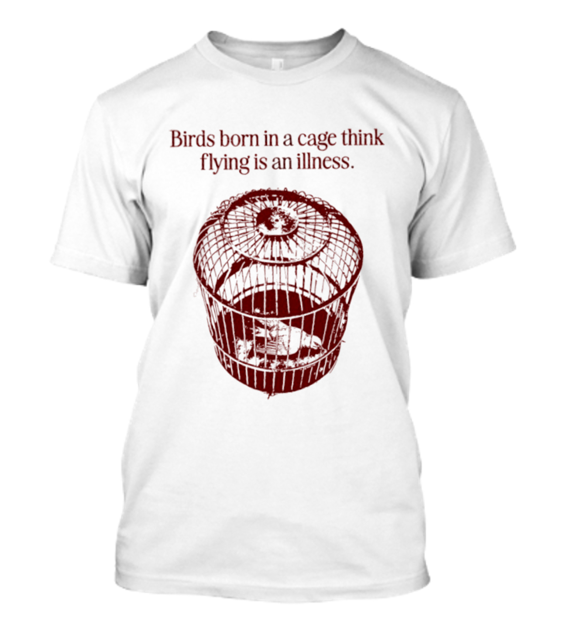 Birds Born In A Cage Think Flying Is An Illness Text And Cage T-Shirt
