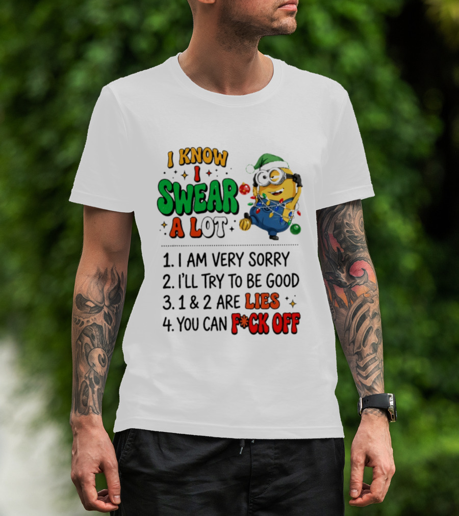 I Know I Swear A Lot Minions Christmas I Am Very Sorry I'll Try To Be Good Lies F*ck Off T-Shirt