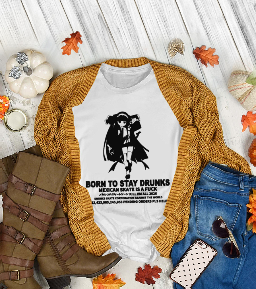 Born To Stay Drunk Mexican Skate Osage Chan Bell 2023 326 Years PLS HELP T-Shirt