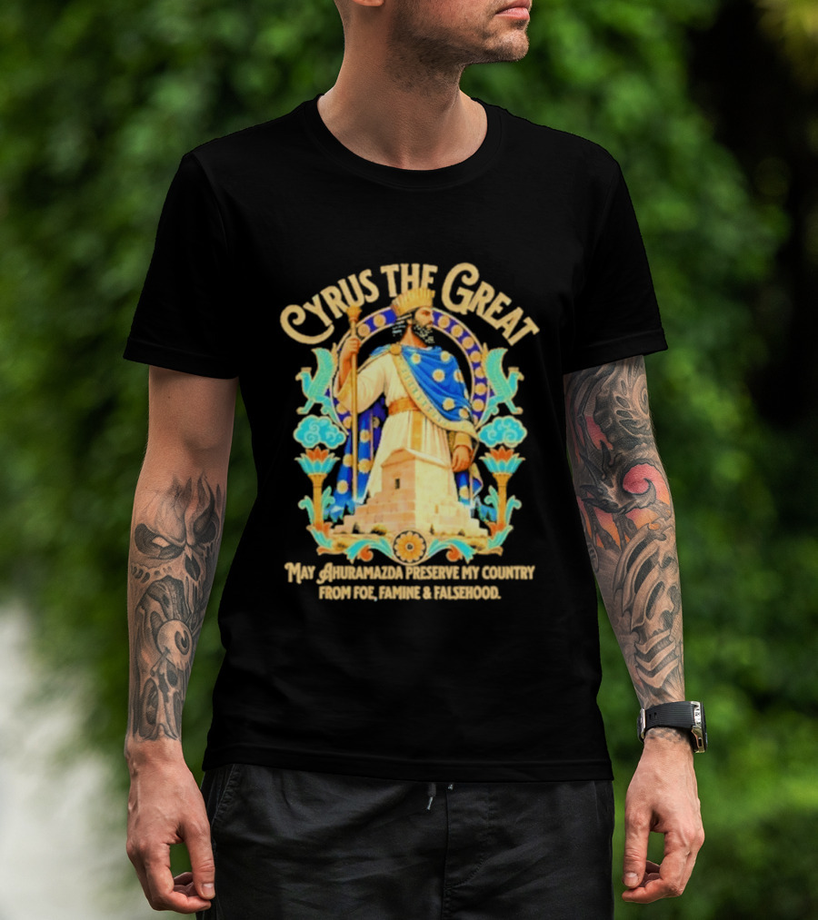 Cyrus The Great Ahuramazda Preserve My Country From Foe Famine And Falsehood T-Shirt