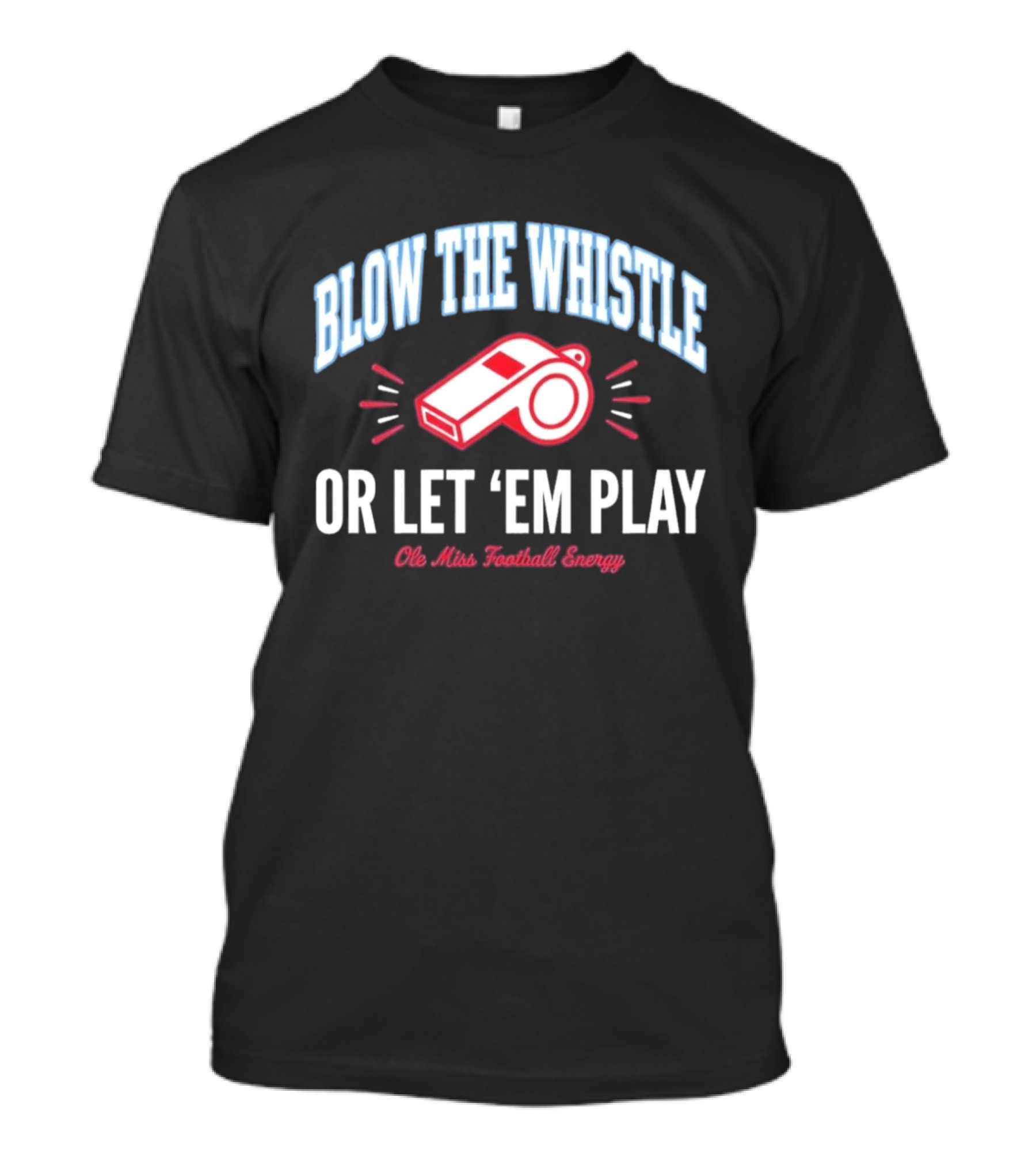 Blow The Whistle Or Let 'Em Play Ole Miss Football Energy T-Shirt