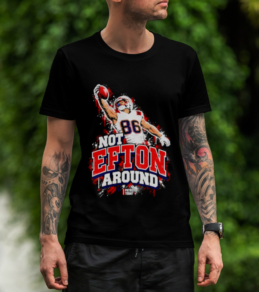 Efton Chism III Not Efton Around 86 New England Patriots Football T-Shirt