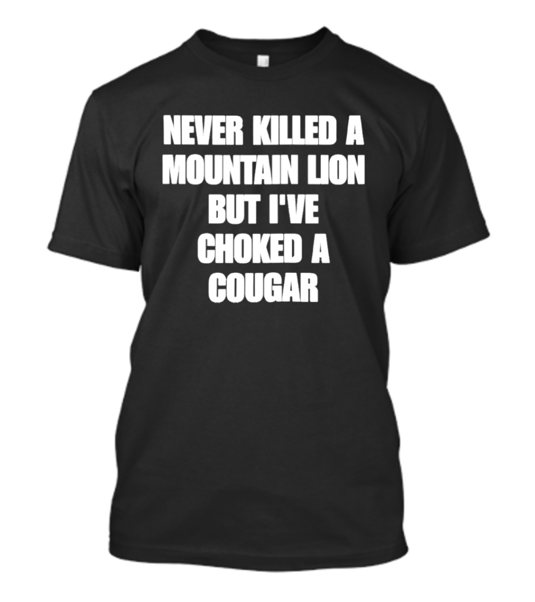 Never Killed A Mountain Lion But I've Choked A Cougar T-Shirt