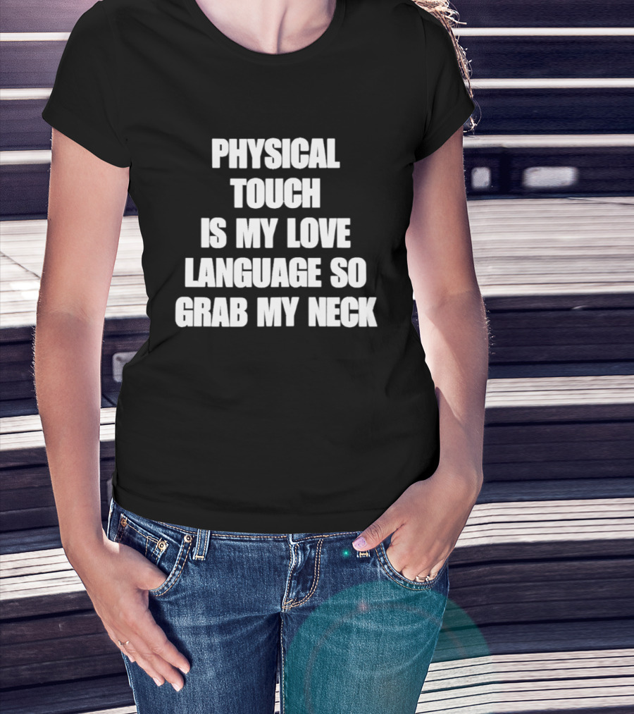 Physical Touch Is My Love Language So Grab My Neck T-Shirt