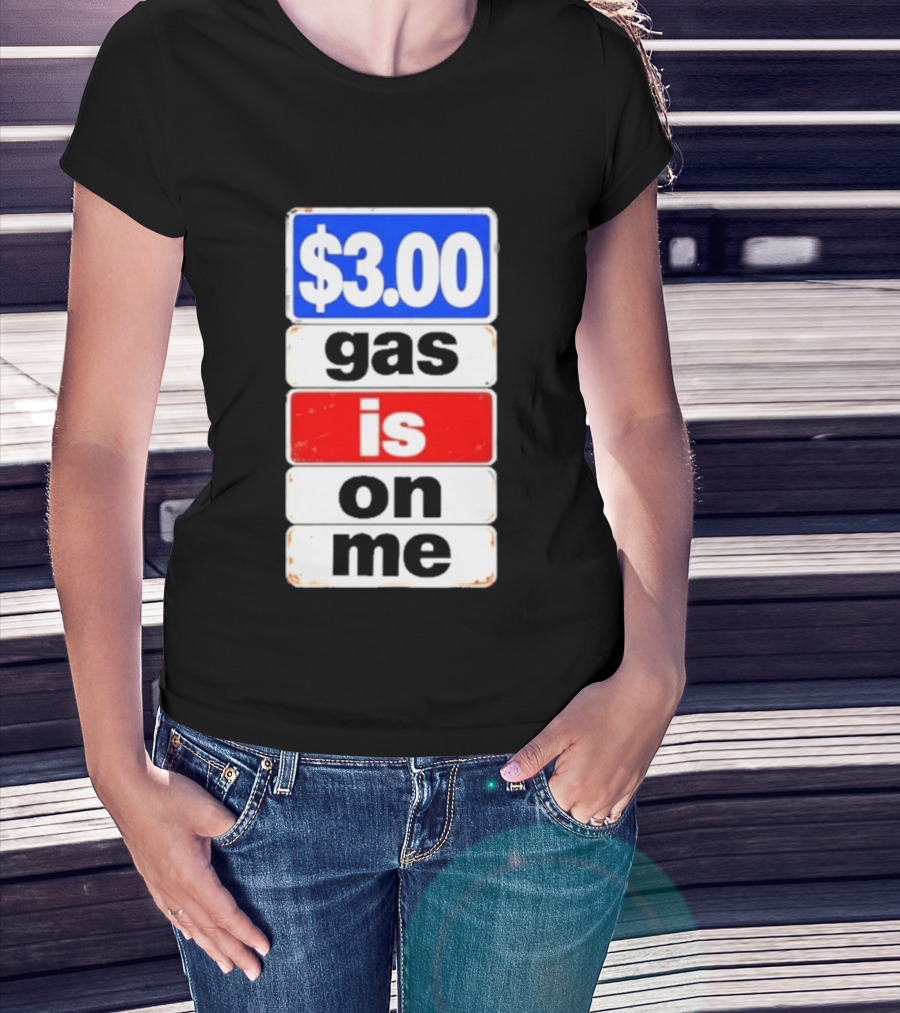 $3.00 Gas Is On Me T-Shirt