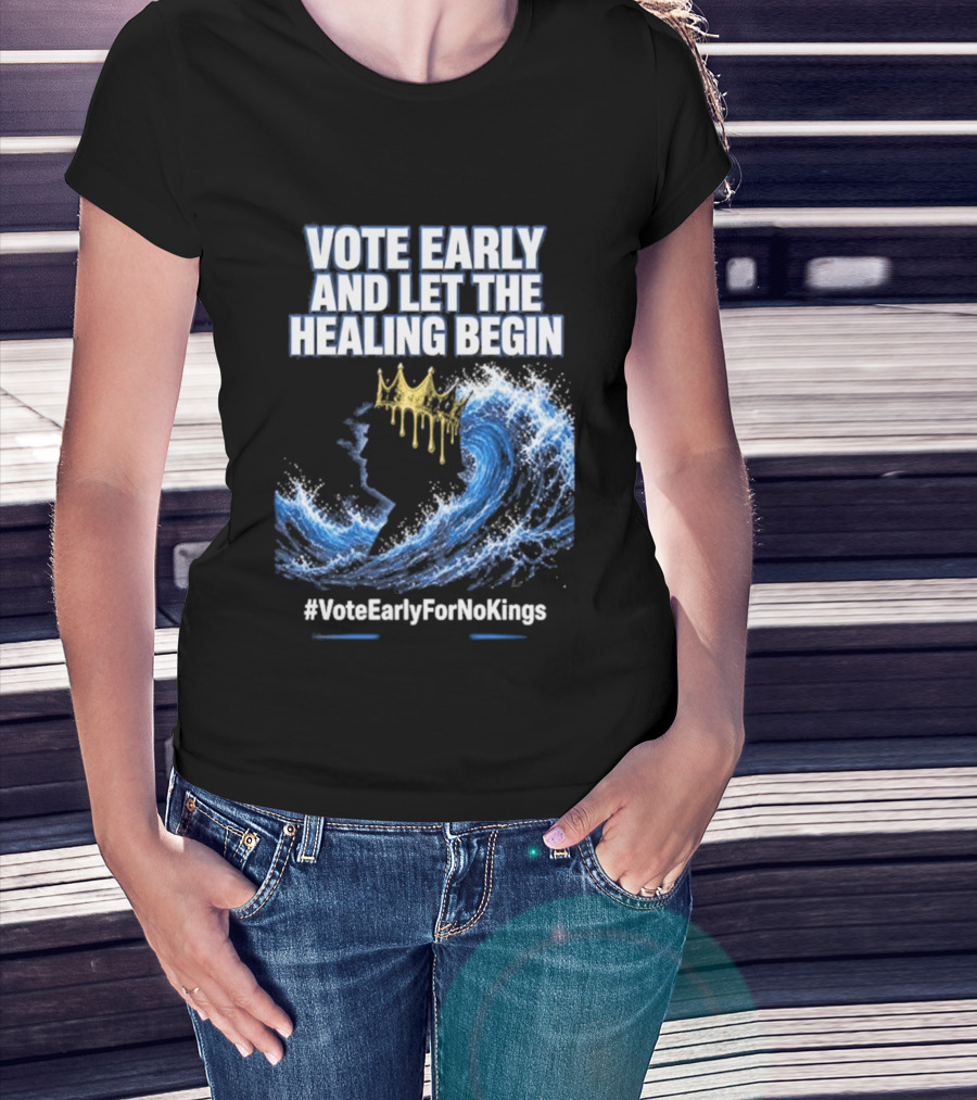 Vote Early And Let The Healing Begin No Kings Wave Movement T-Shirt