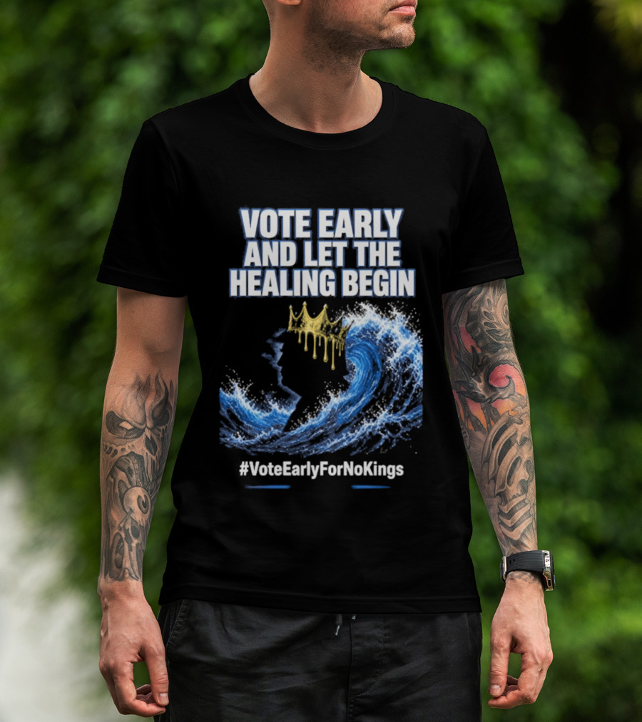 Vote Early And Let The Healing Begin No Kings Wave Movement T-Shirt