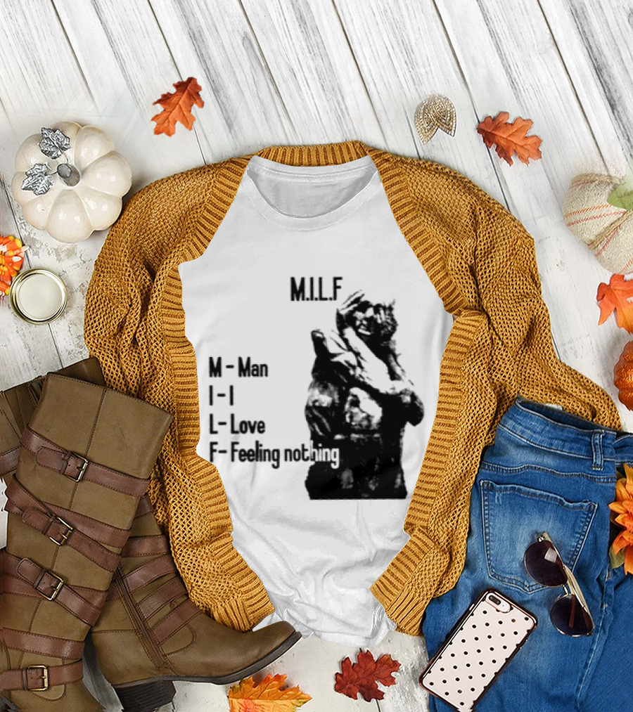 MILF Man I Love Feeling Nothing T-Shirt