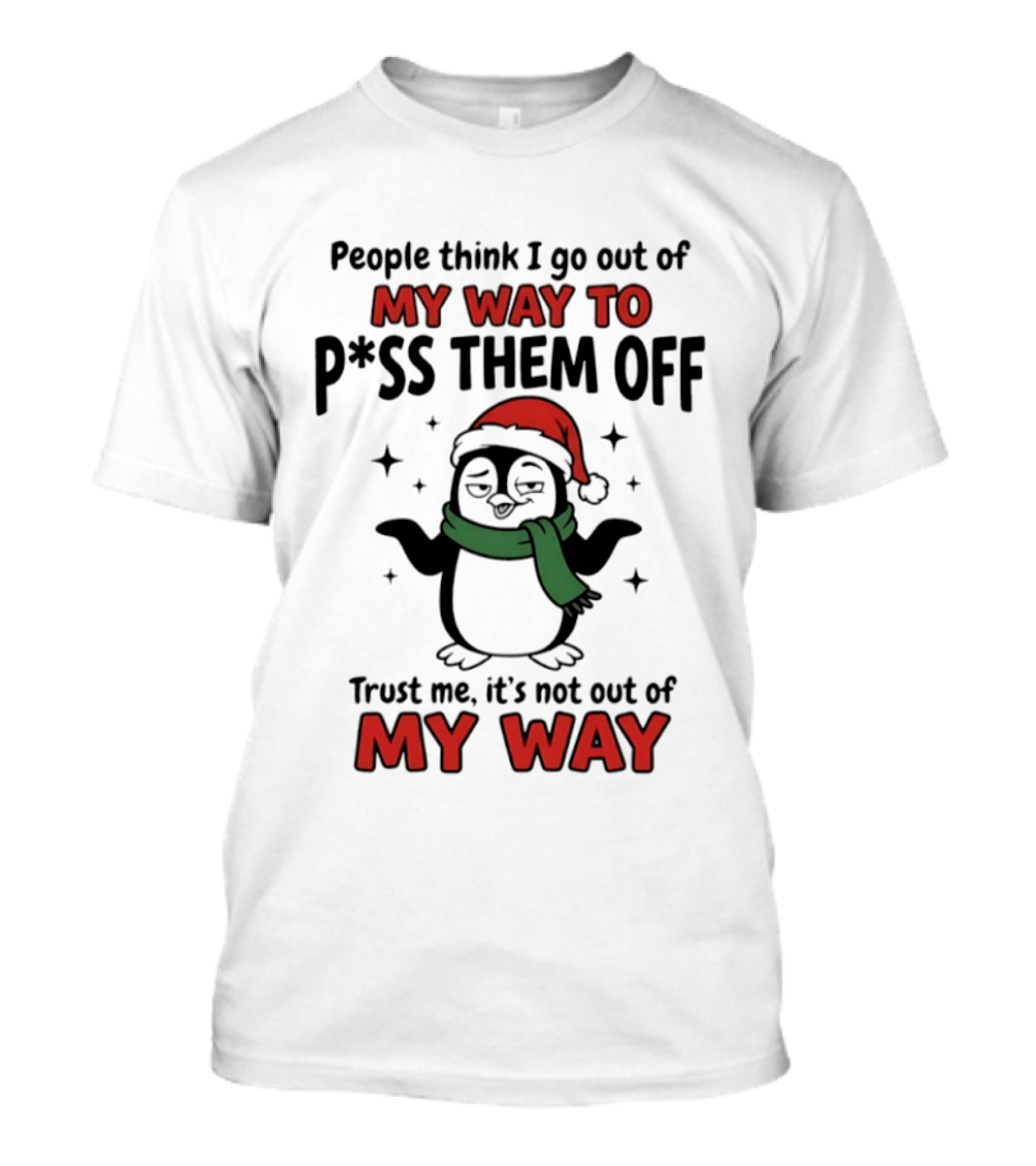 People Think I Go Out Of My Way To P*ss Them Off Trust Me It's Not Out Of My Way Penguin Christmas T-Shirt