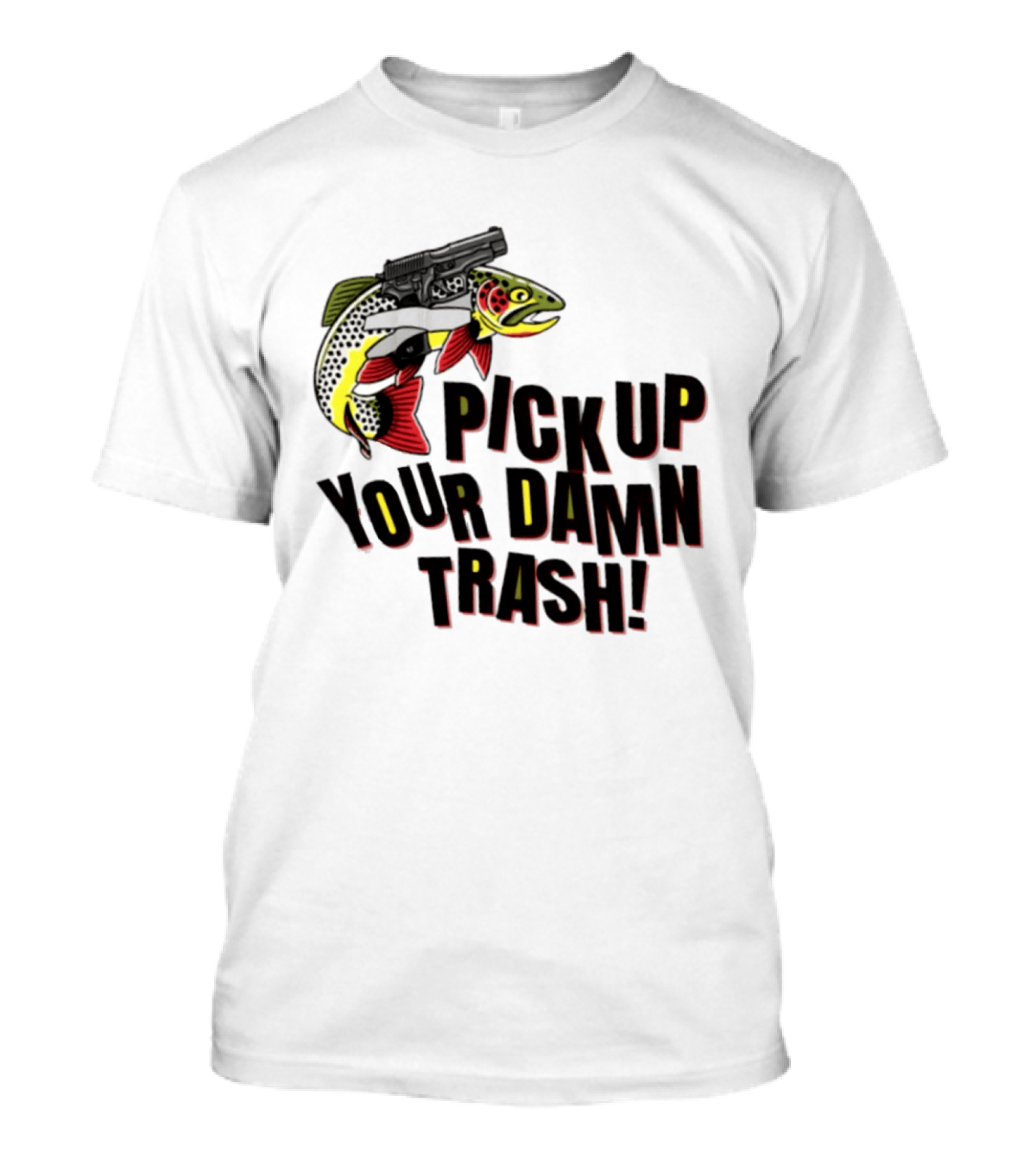 Pick Up Your Damn Trash Fish Gun Message For Fishing Outdoors T-Shirt