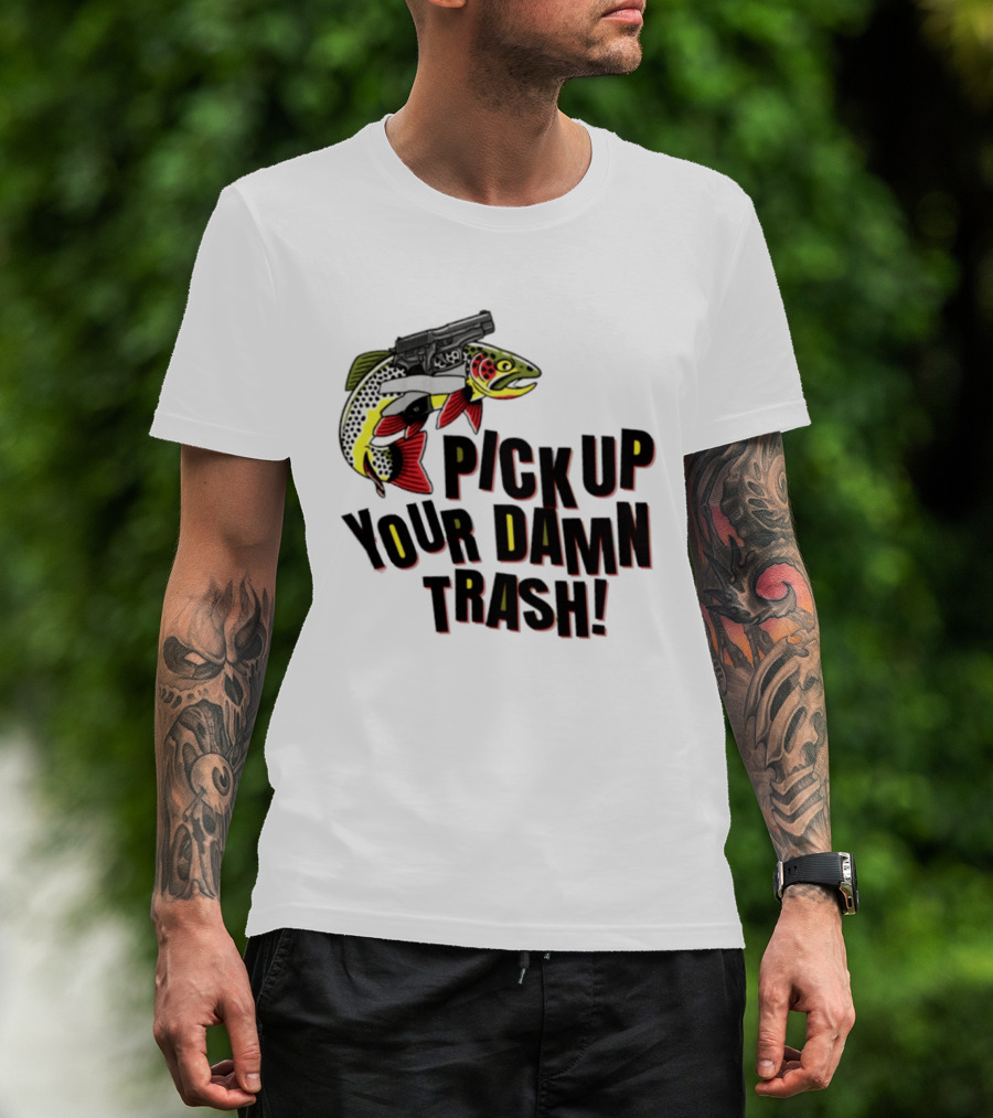 Pick Up Your Damn Trash Fish Gun Message For Fishing Outdoors T-Shirt