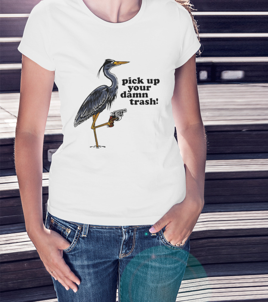 Pick Up Your Damn Trash Heron With A Gun T-Shirt