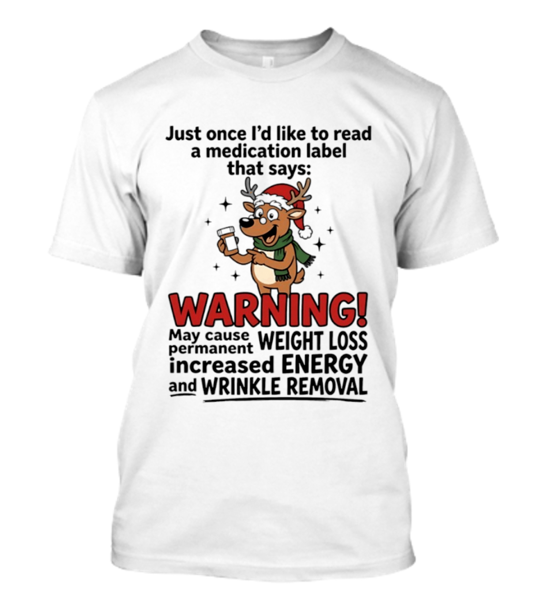 Reindeer Christmas Just Once I'd Like To Read A Medication Label That Says Warning May Cause Weight Loss Permanent Increased Energy Wrinkle Removal T-Shirt