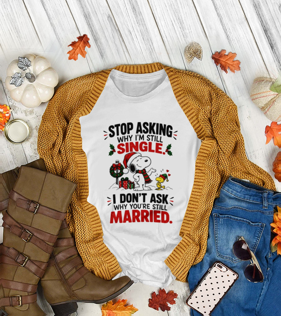 Stop Asking Why I'm Still Single Snoopy Woodstock Christmas T-Shirt