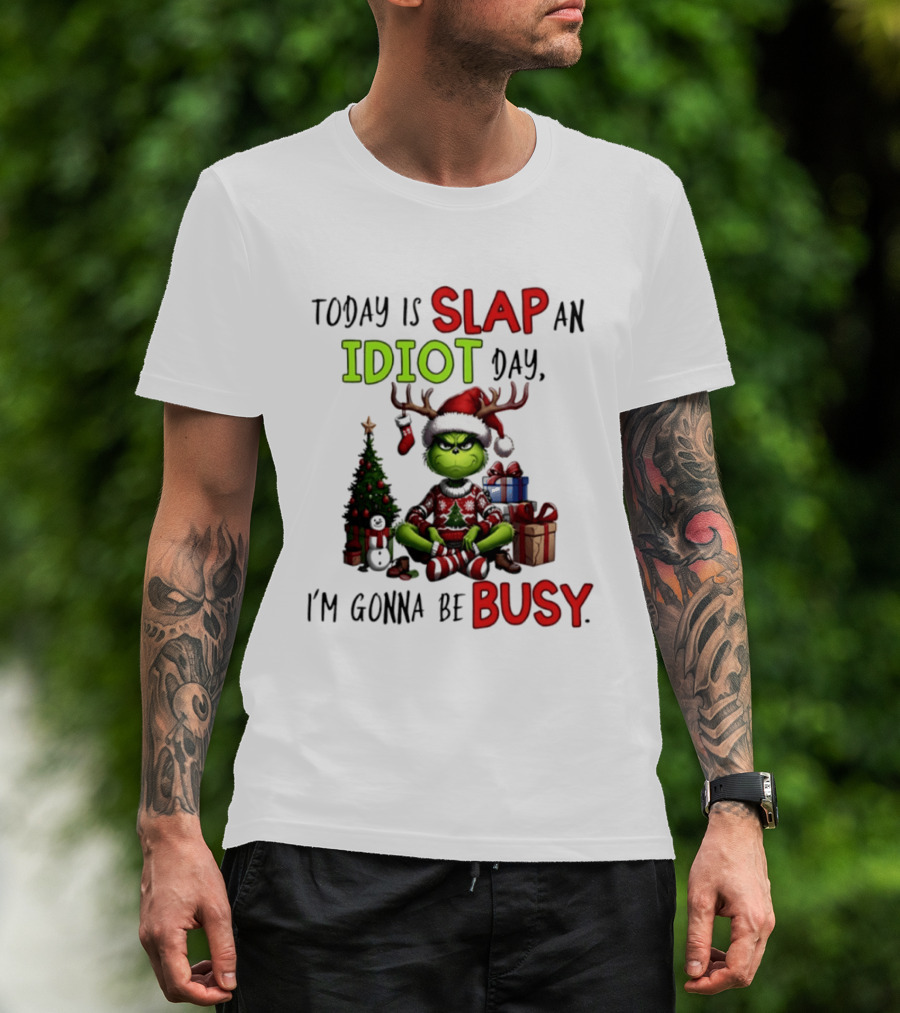 Today Is Slap An Idiot Day Grinch Christmas I'm Gonna Be Busy T-Shirt