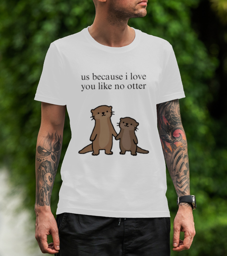 Us Because I Love You Like No Otters Adorable Otter Holding Hand T-Shirt