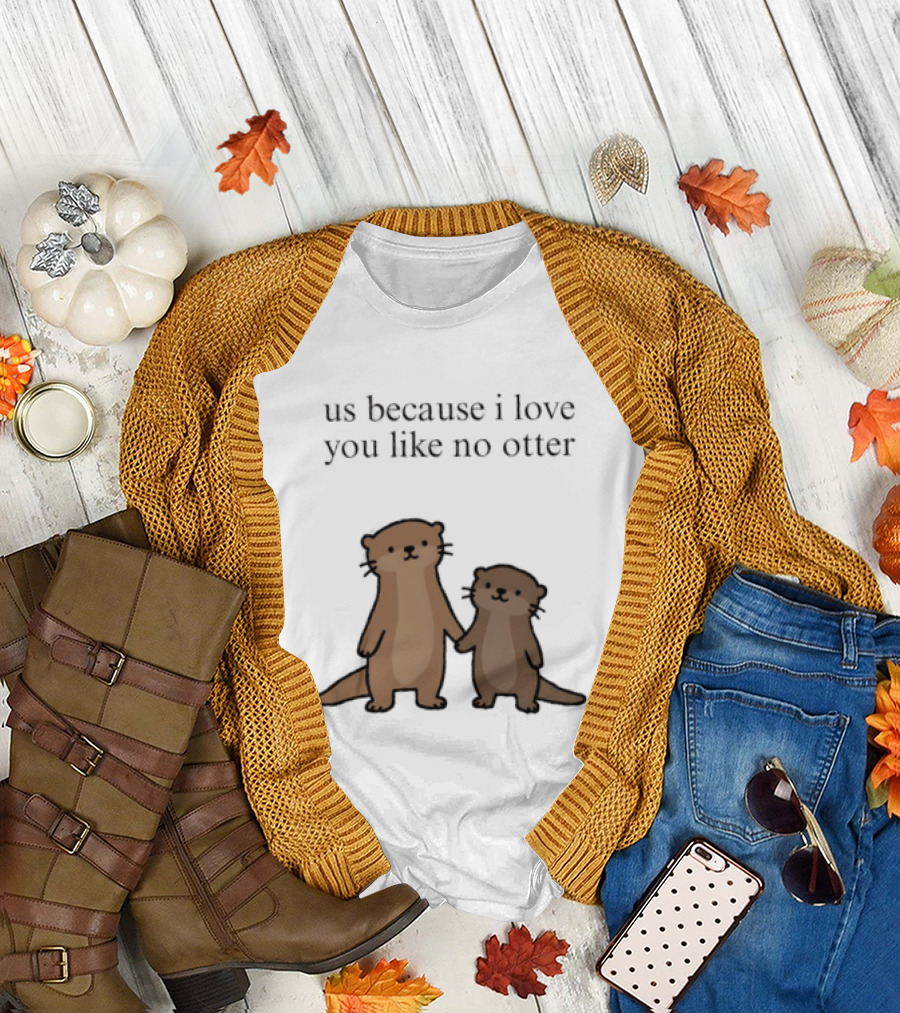 Us Because I Love You Like No Otters Adorable Otter Holding Hand T-Shirt