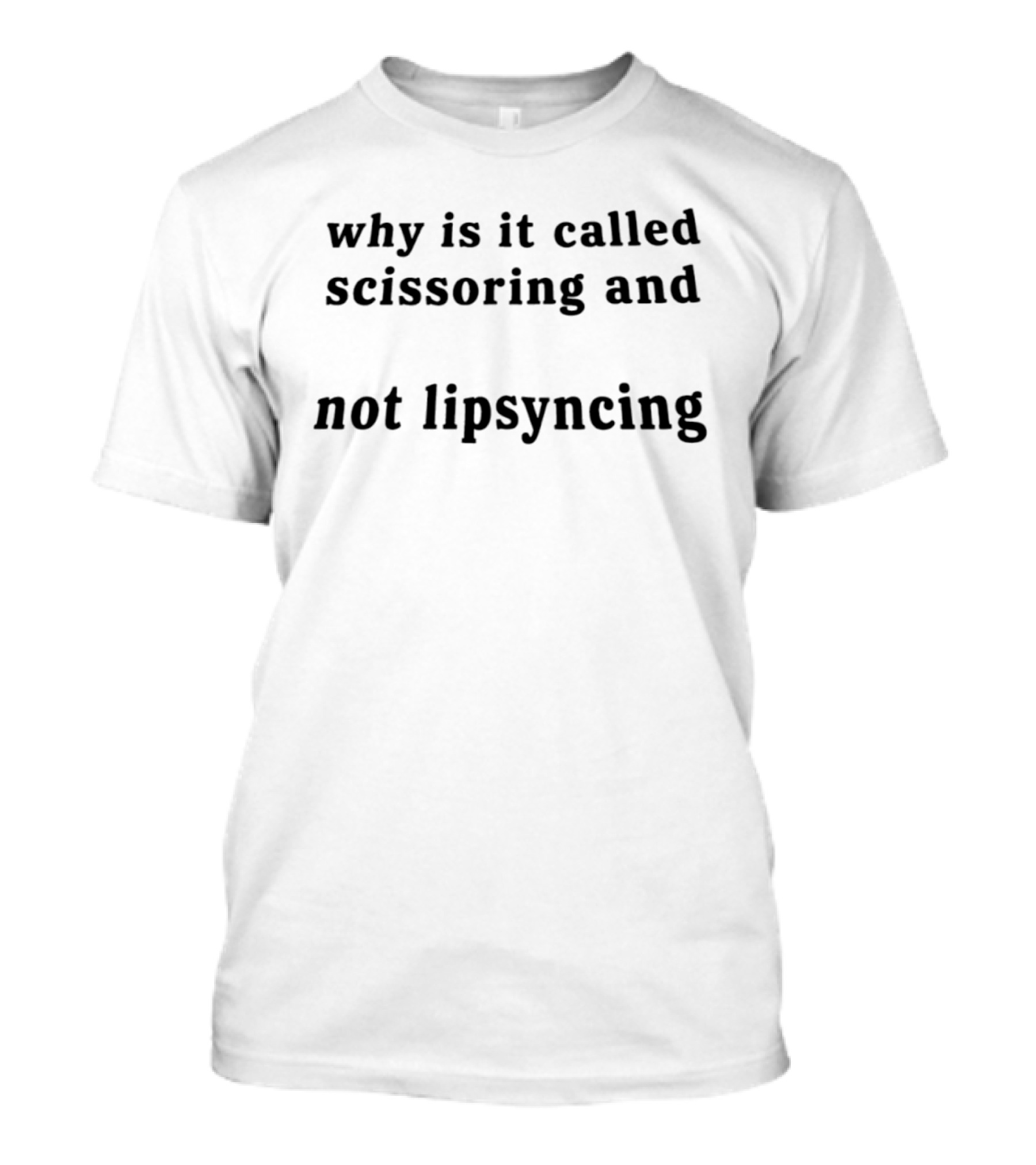 Why Is It Called Scissoring And Not Lipsyncing Question Phrase T-Shirt