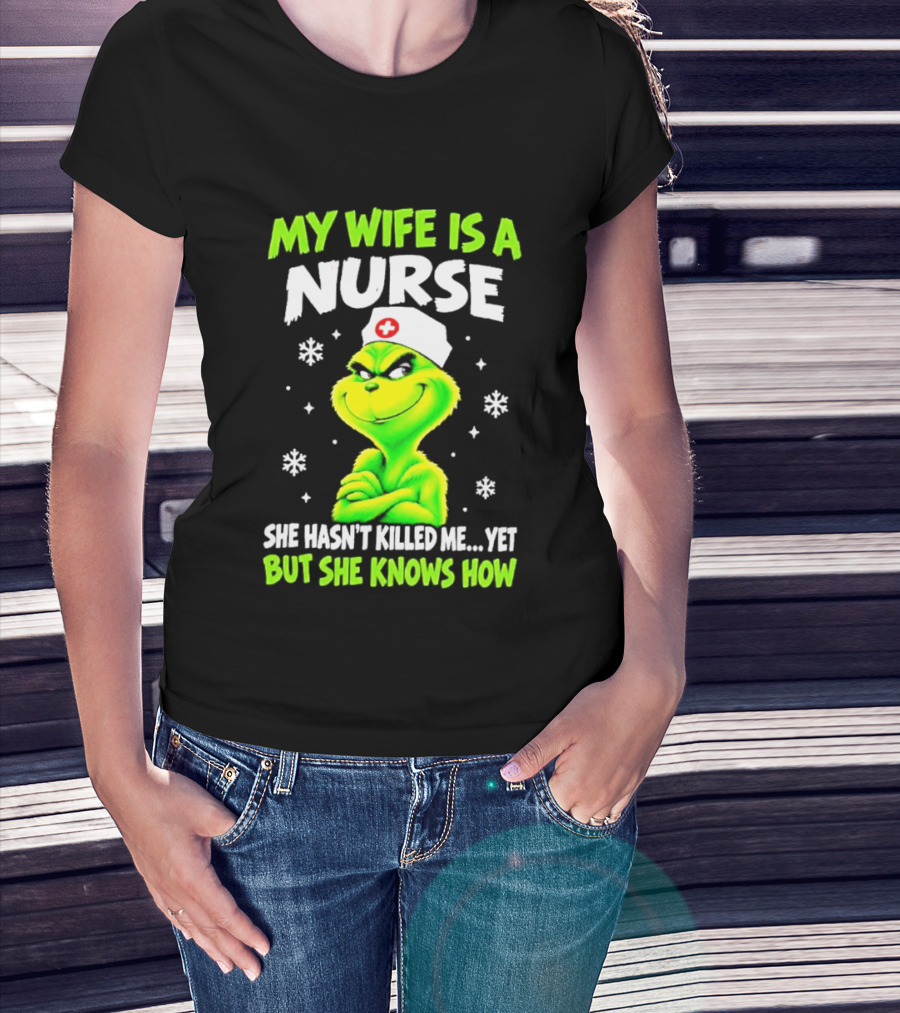 Grinch My Wife Is A Nurse She Hasn't Killed Me Yet Christmas Humor T-Shirt