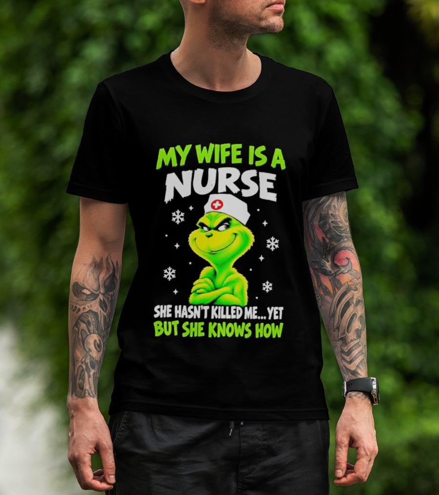 Grinch My Wife Is A Nurse She Hasn't Killed Me Yet Christmas Humor T-Shirt