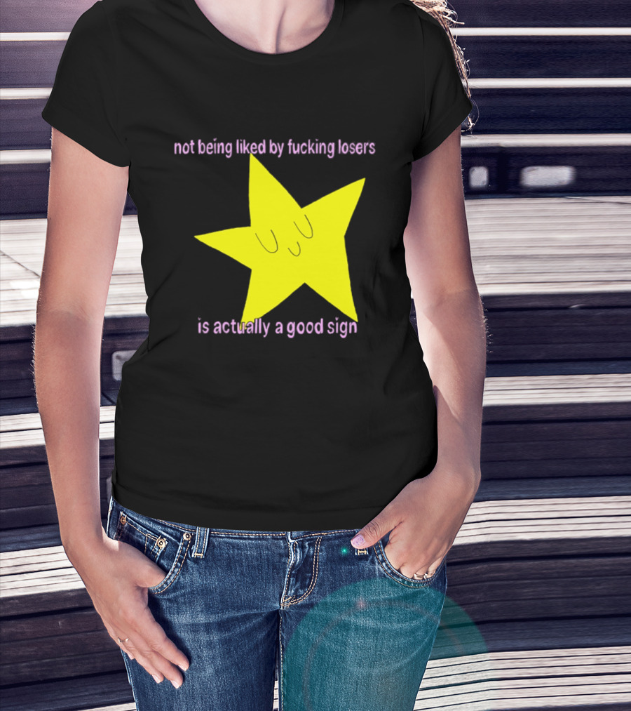 Not Being Liked By Fucking Losers Is Actually A Good Sign Star T-Shirt