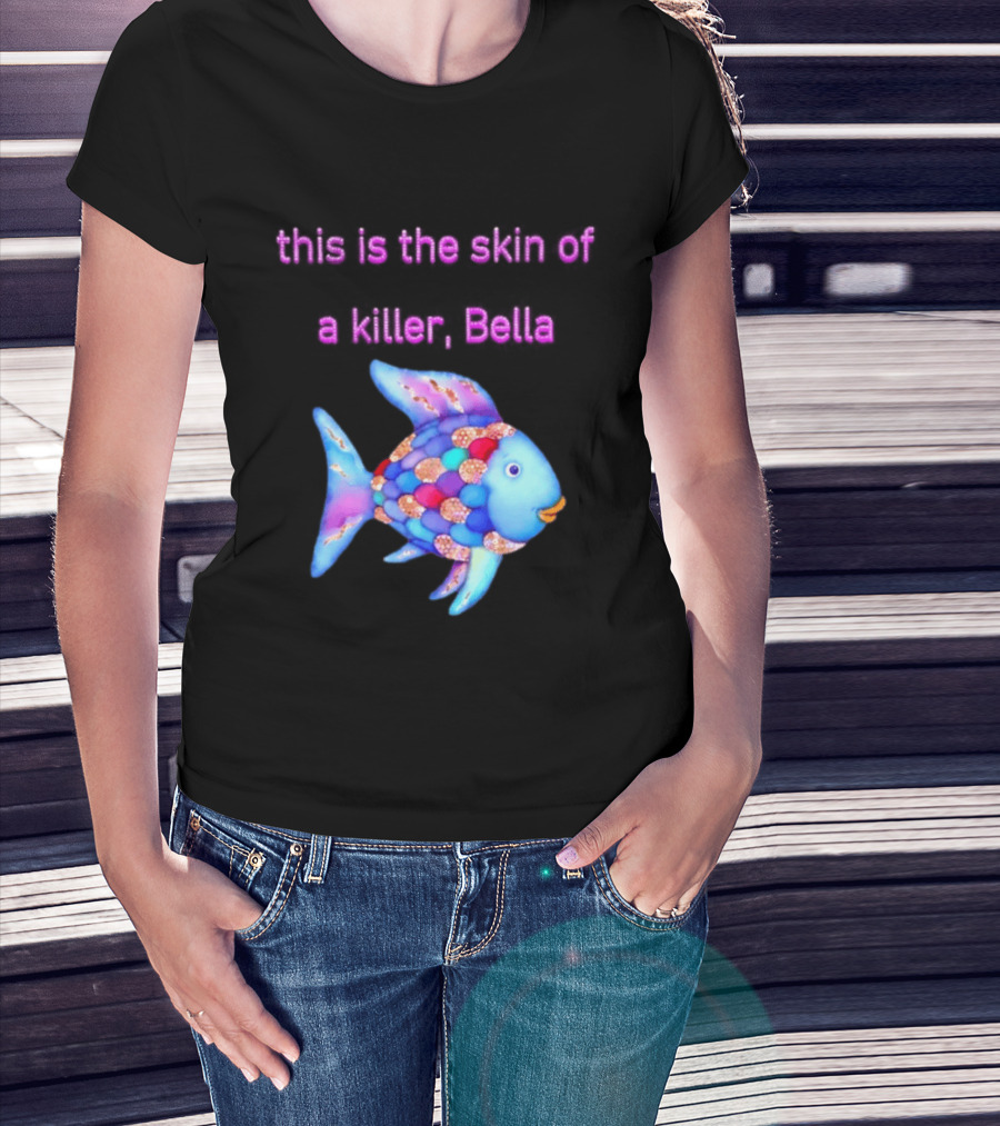 This Is The Skin Of A Killer Bella Rainbow Fish T-Shirt