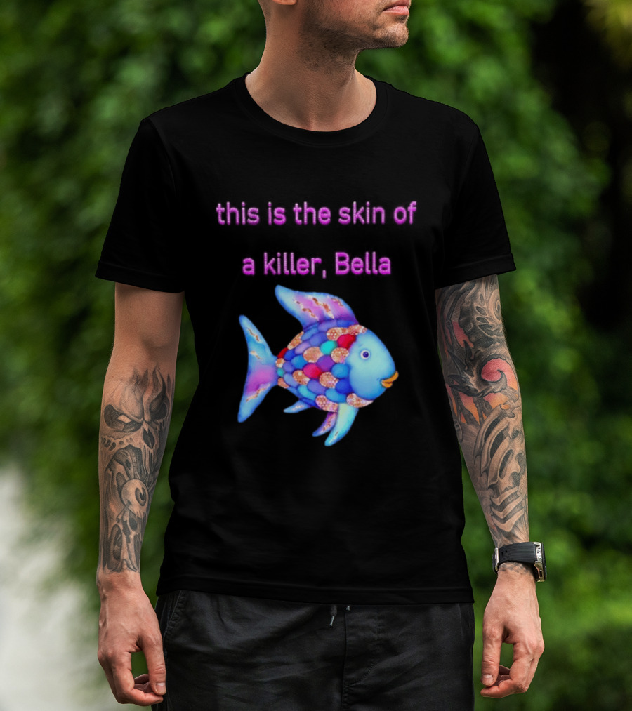 This Is The Skin Of A Killer Bella Rainbow Fish T-Shirt