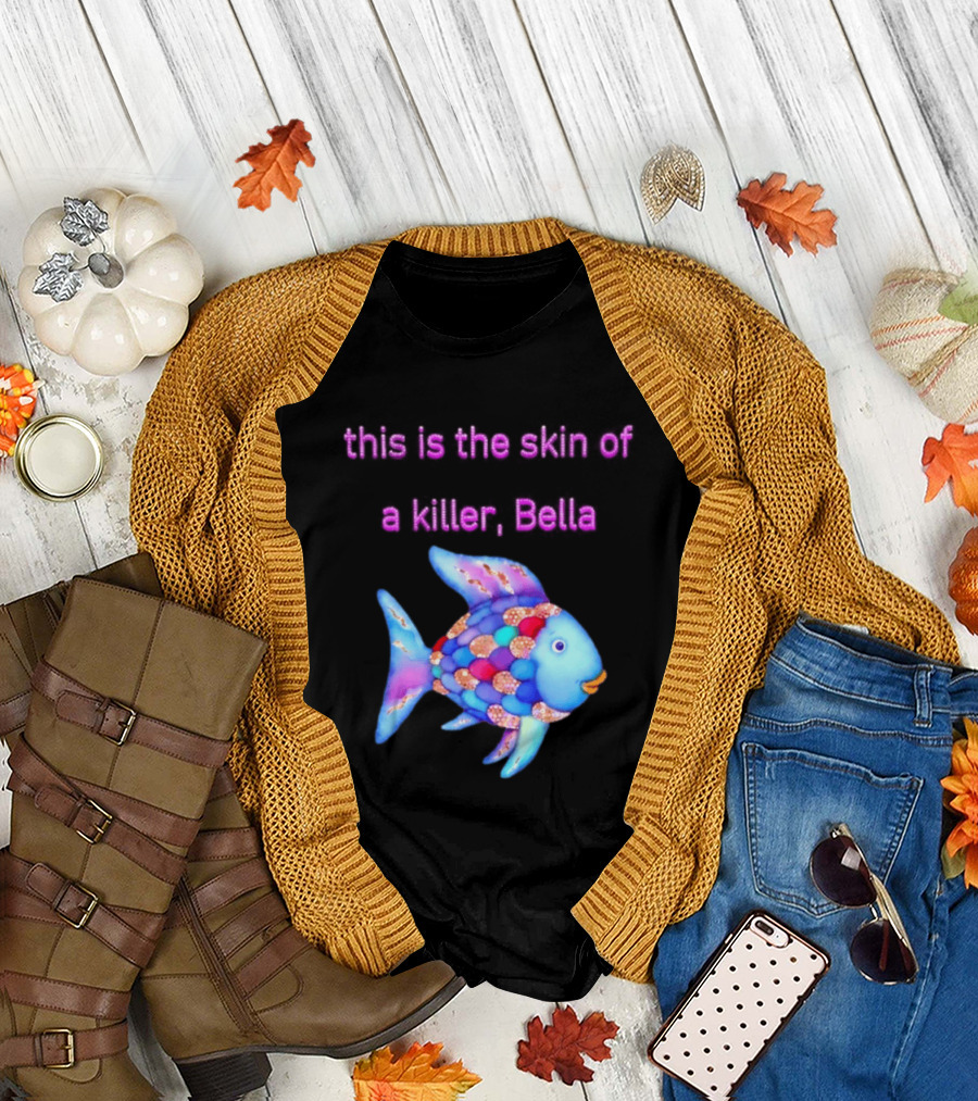 This Is The Skin Of A Killer Bella Rainbow Fish T-Shirt