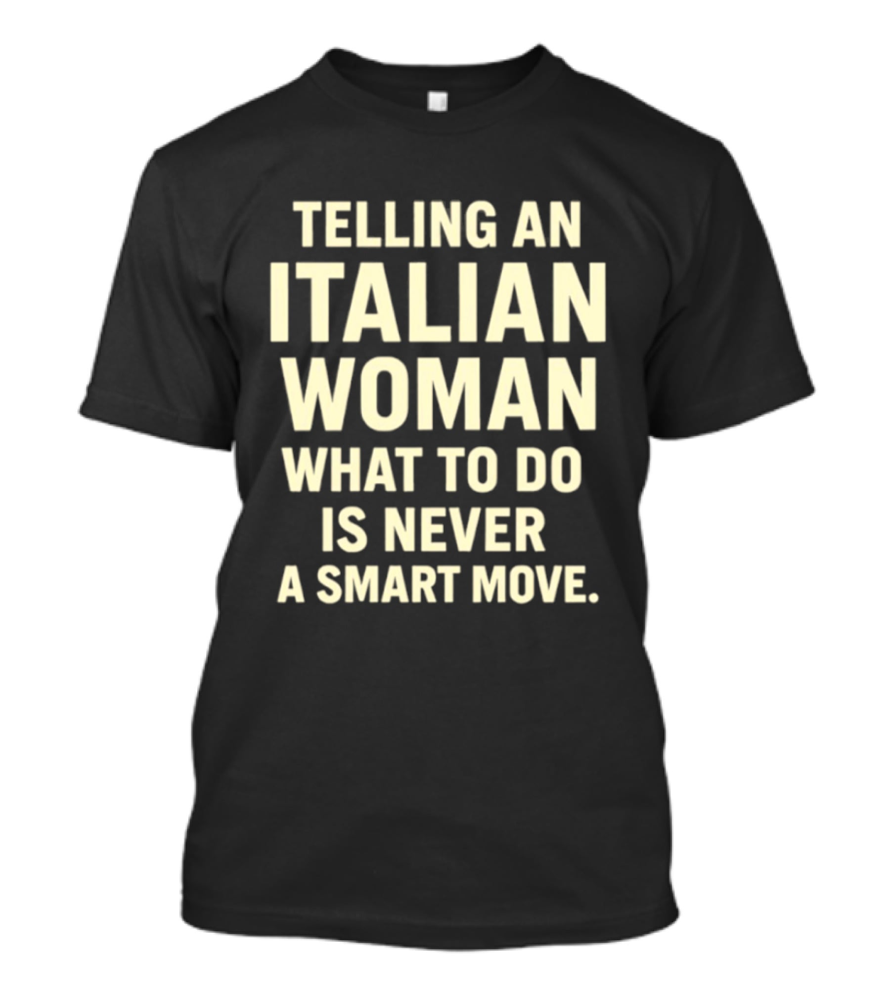 Telling An Italian Woman What To Do Is Never A Smart Move T-Shirt