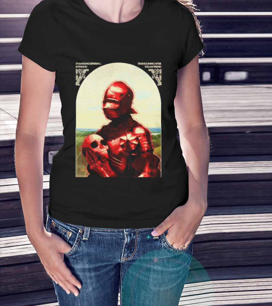 It Makes No Difference In The End Time Is Coming After You My Friend Red Knight With Skull T-Shirt