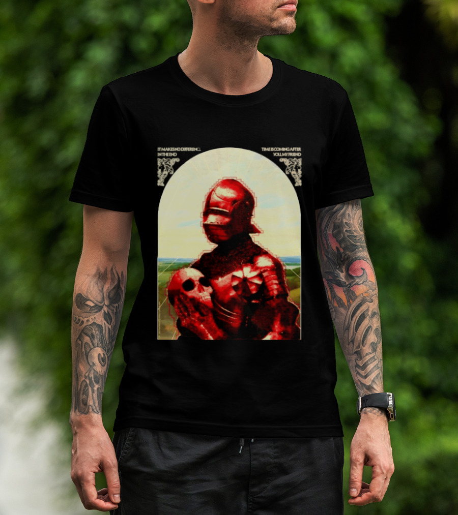 It Makes No Difference In The End Time Is Coming After You My Friend Red Knight With Skull T-Shirt