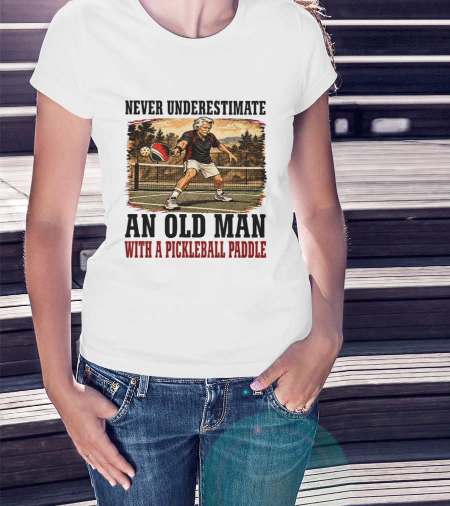 Never Underestimate An Old Man With A Pickleball Paddle T-Shirt