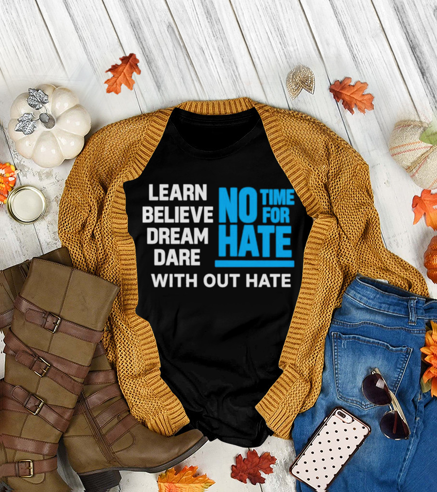 Learn Believe Dream Dare No Time For Hate With Out Hate T-Shirt