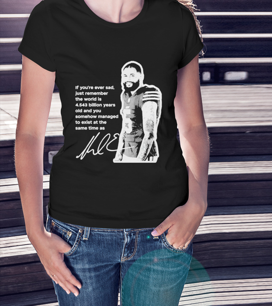 If You're Ever Sad Remember You Exist Same Time As Mike Evans Autograph T-Shirt